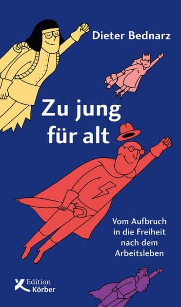 Zu jung für alt: Vom Aufbruch in die Freiheit nach dem Arbeitsleben by Dieter Bednarz
