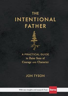 The Intentional Father: A Practical Guide to Raise Sons of Courage and Character by Jon Tyson