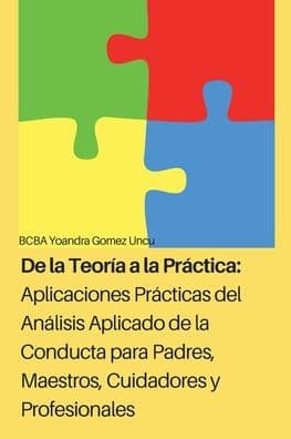 Aplicaciones Prácticas del Análisis Aplicado de la Conducta para Padres, Maestros, Cuidadores y Profesionales by Yoandra Gomez Uncu