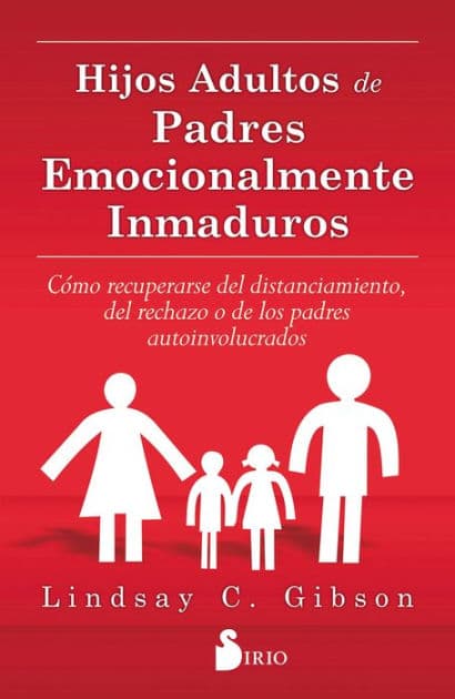 Hijos adultos de padres emocionalmente inmaduros: Como recuperarse del distanciamiento, del rechazo o de los padres autoinvolucrados by LINDSAY c. GIBSON