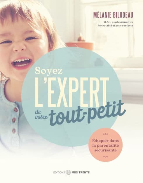 Soyez l'expert de votre tout-petit: Éduquer dans la parentalité sécurisante by Mélanie Bilodeau