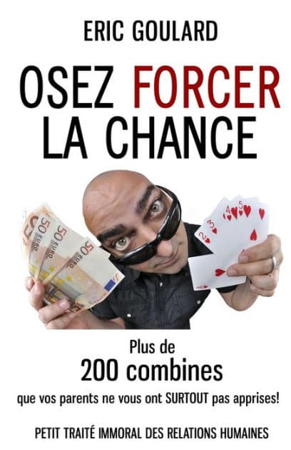 Osez forcer la chance: Plus de 200 combines que vos parents ne vous ont SURTOUT pas apprises by Romain Collignon