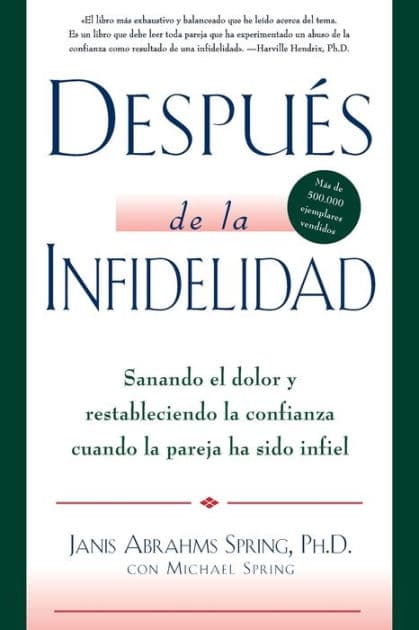 Después de la infidelidad: Sanando el dolor y restableciendo la confianza cuando la pareja ha sido infiel by Janis Abrahms Spring