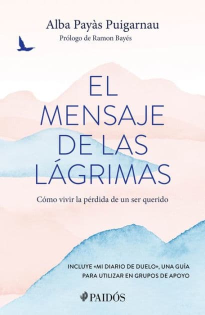 l mensaje de las lágrimas: Cómo vivir la pérdida de un ser querido / The Message of Tears: How to Live with the Loss of a Loved One by Alba Payás