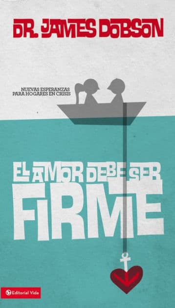 El amor debe ser firme: Nuevas esperanzas para hogares en crisis by James C. Dobson