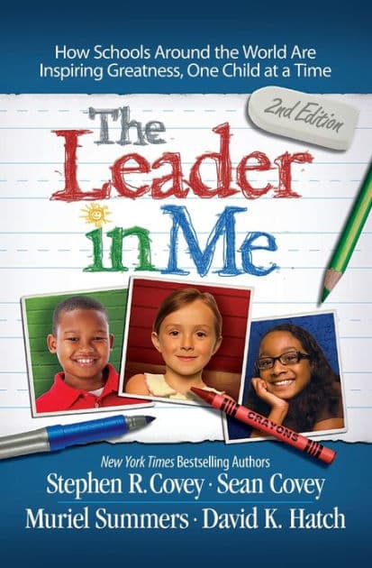 The Leader in Me: How Schools Around the World Are Inspiring Greatness, One Child at a Time by Stephen R. Covey