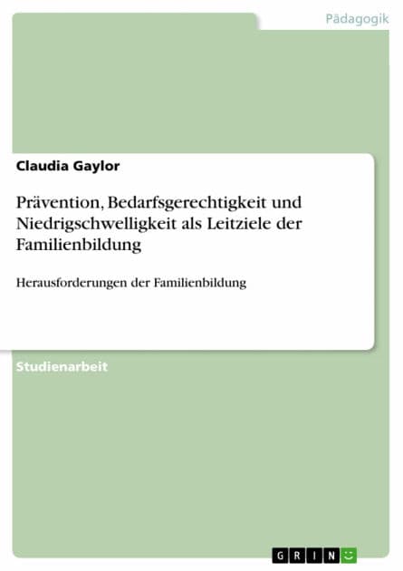 Prävention, Bedarfsgerechtigkeit und Niedrigschwelligkeit als Leitziele der Familienbildung: Herausforderungen der Familienbildung by Claudia Gaylor