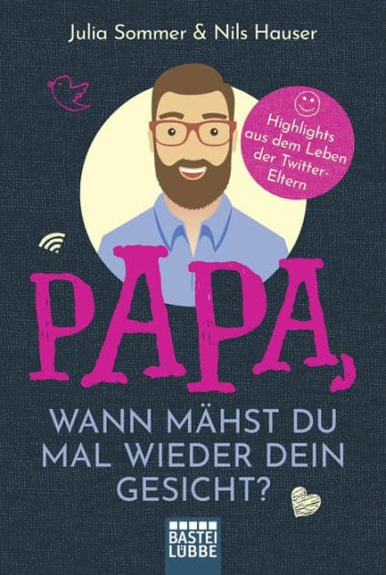 Papa, wann mähst du mal wieder dein Gesicht?: Highlights aus dem Leben der Twitter-Eltern by Julia Sommer