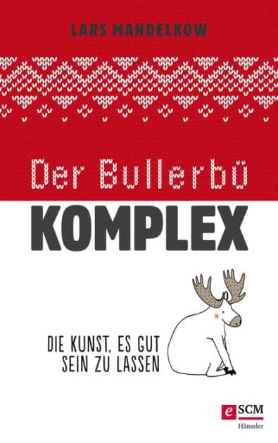 Der Bullerbü-Komplex: Und die Kunst, es gut sein zu lassen by Lars Mandelkow