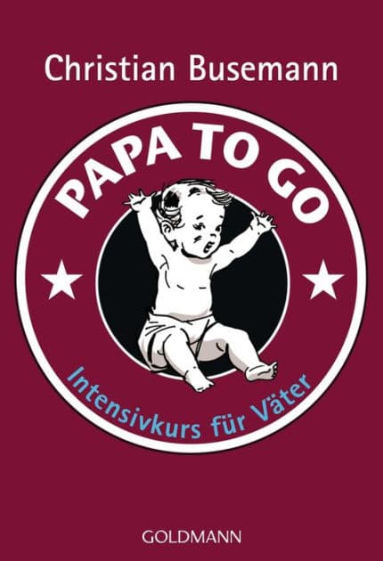 Papa To Go: Intensivkurs für Väter by Christian Busemann