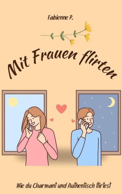 Mit Frauen flirten: Wie du charmant und authentisch flirtest by Fabienne P.