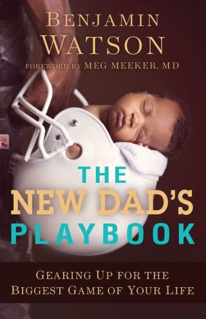 The New Dad's Playbook: Gearing Up for the Biggest Game of Your Life by Benjamin Watson