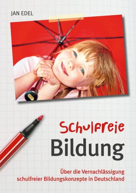 Schulfreie Bildung: Über die Vernachlässigung schulfreier Bildungskonzepte in Deutschland by Jan Edel