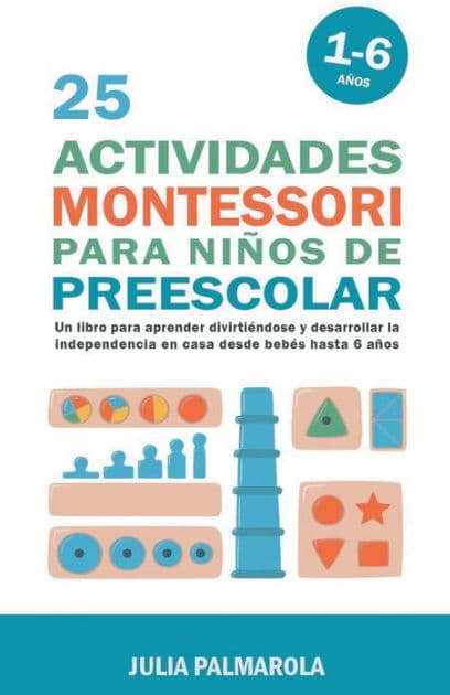 25 Actividades Montessori Para Niños de Preescolar: Un Libro Para Aprender Divirtiéndose Y Desarrollar la Independencia en Casa Desde Bebés Hasta 6 Años by Julia Palmarola