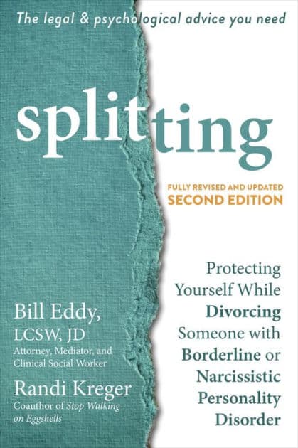 Splitting: Protecting Yourself While Divorcing Someone with Borderline or Narcissistic Personality Disorder by Bill Eddy LCSW