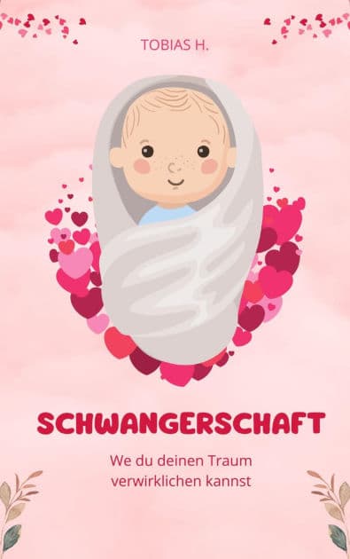 Schwangerschaft - wie du deinen Traum verwirklichen kannst: Ich zeige dir Mittel und Wege um deinen Kindertraum zu verwirklichen by Tobias Hopfmüller