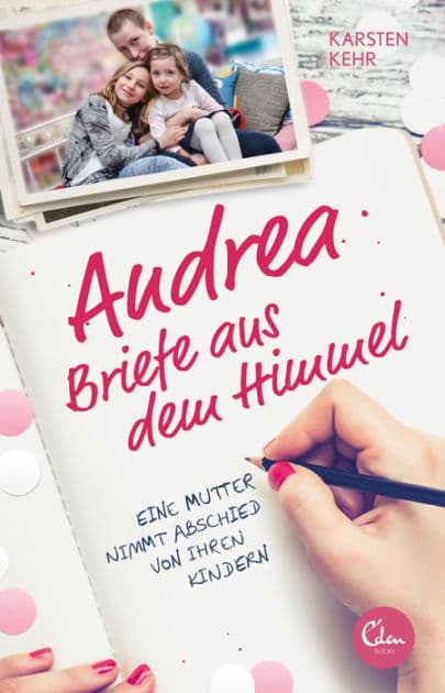 Andrea - Briefe aus dem Himmel: Eine Mutter nimmt Abschied von ihren Kindern by Karsten Kehr
