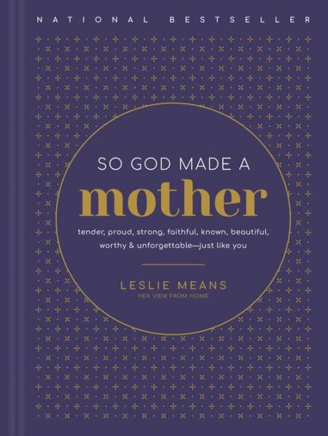 So God Made a Mother: Tender, Proud, Strong, Faithful, Known, Beautiful, Worthy, and Unforgettable--Just Like You by Leslie Means