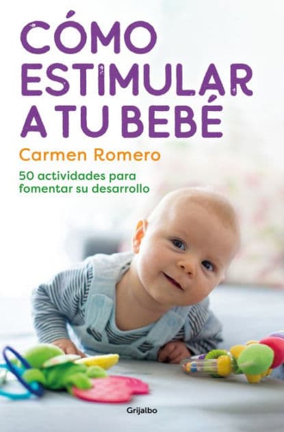 Cómo estimular a tu bebé: 50 actividades para fomentar su desarrollo by Carmen Romero