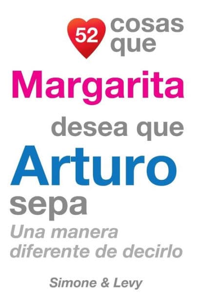 52 Cosas Que Margarita Desea Que Arturo Sepa: Una Manera Diferente de Decirlo by Simone