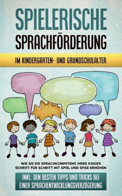 Spielerische Sprachförderung im Kindergarten- und Grundschulalter: Wie Sie die Sprachkompetenz Ihres Kindes Schritt für Schritt mit Spiel und Spaß erhöhen - inkl. den besten Tipps und Tricks bei einer Sprachentwicklungsverzögerung by Melanie Ruhe