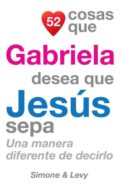 52 Cosas Que Gabriela Desea Que Jesús Sepa: Una Manera Diferente de Decirlo by Simone