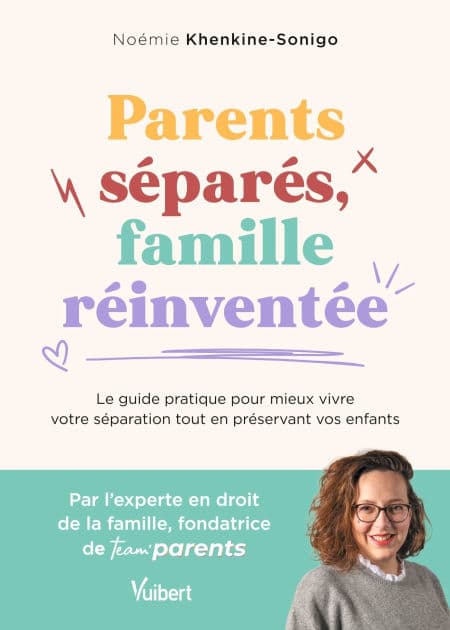 Parents séparés, famille réinventée: Le guide pratique pour mieux vivre votre séparation tout en préservant vos enfants by Noémie Khenkine-Sonigo