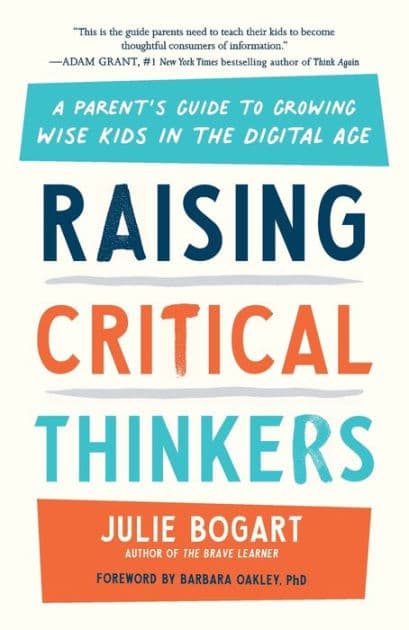 Raising Critical Thinkers: A Parent's Guide to Growing Wise Kids in the Digital Age by Julie Bogart
