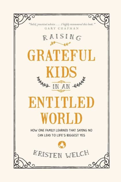 Raising Grateful Kids in an Entitled World: How One Family Learned That Saying No Can Lead to Life's Biggest Yes by Kristen Welch