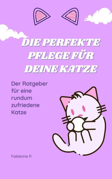 Die perfekte Pflege für deine Katze: Der Ratgeber für eine rundum zufriedene Katze by Fabienne P.
