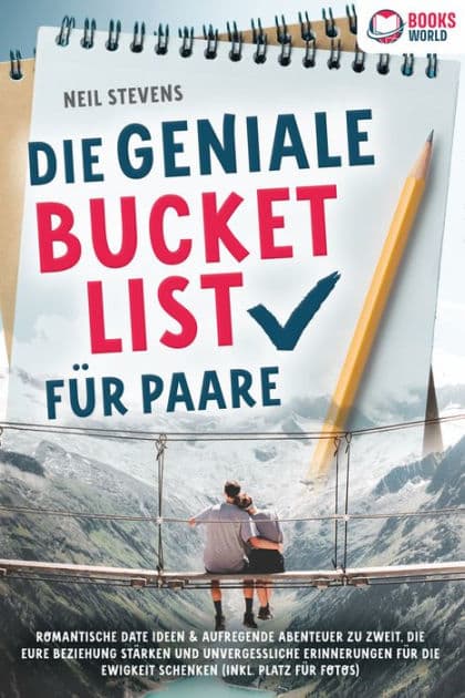 Die geniale Bucket List für Paare: Romantische Date Ideen & aufregende Abenteuer zu zweit, die Eure Beziehung stärken und unvergessliche Erinnerungen für die Ewigkeit schenken (Inkl. Platz für Fotos) by Neil Stevens