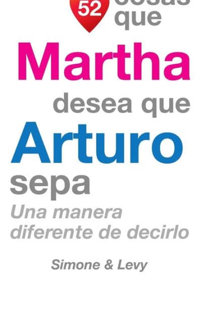 52 Cosas Que Martha Desea Que Arturo Sepa: Una Manera Diferente de Decirlo by Simone