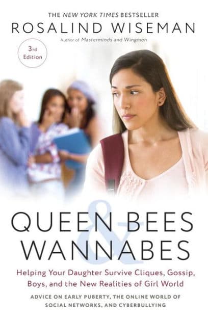 Queen Bees and Wannabes, 3rd Edition: Helping Your Daughter Survive Cliques, Gossip, Boys, and the New Realities of Girl World by Rosalind Wiseman