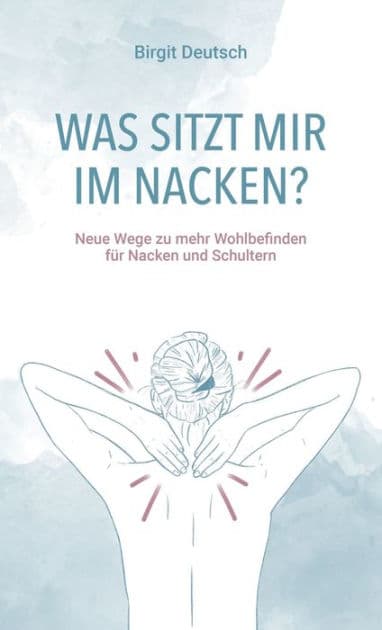 Was sitzt mir im Nacken?: Neue Wege zu mehr Wohlbefinden für Nacken und Schultern by Birgit Deutsch