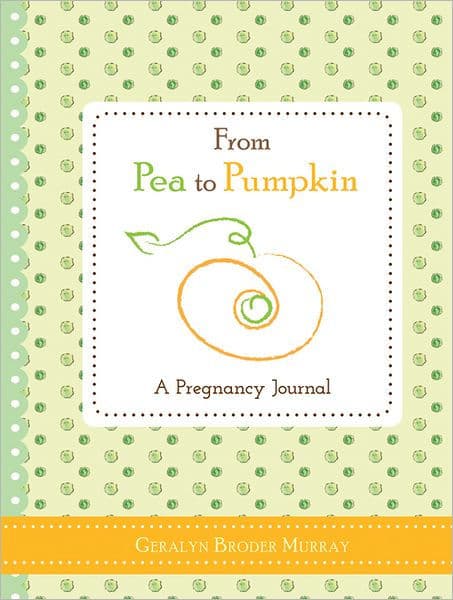 From Pea to Pumpkin: A Pregnancy Journal by Geralyn Broder Murray