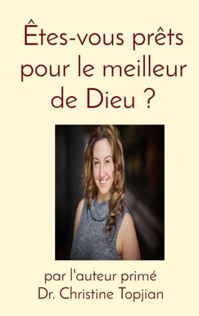 Êtes-vous prêts pour le meilleur de Dieu ? by Dr. Christine Topjian