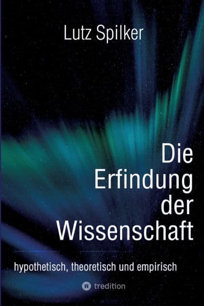 Die Erfindung der Wissenschaft: hypothetisch, theoretisch und empirisch by Lutz Spilker