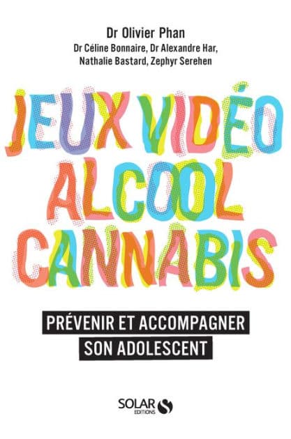 Jeux vidéo, alcool, cannabis, prévenir et accompagner son adolescent by Olivier Phan