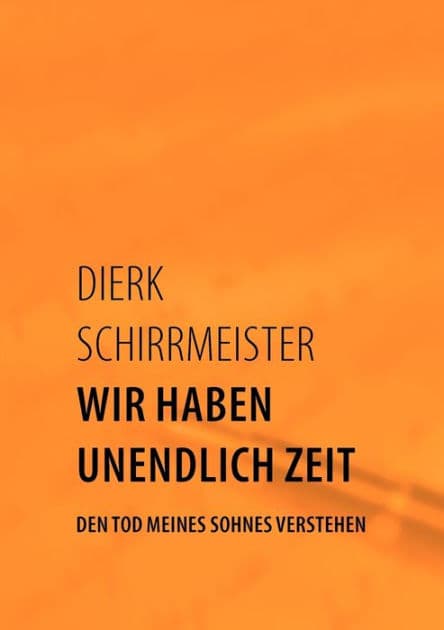Wir haben unendlich Zeit: Den Tod meines Sohnes verstehen by Dierk Schirrmeister