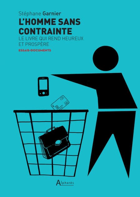 L'homme sans contrainte: Le livre qui rend heureux et prospère by Stéphane Garnier