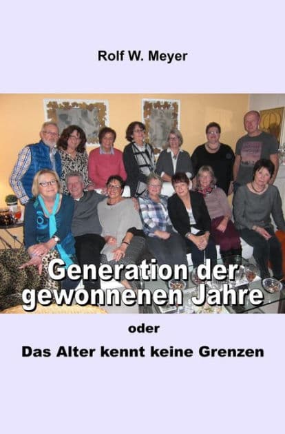 Generation der gewonnenen Jahre: oder: Das Alter kennt keine Grenzen by Rolf W. Meyer