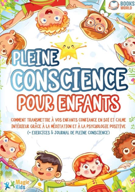 Pleine conscience pour enfants: Comment transmettre ï¿½ vos enfants confiance en soi et calme intï¿½rieur grï¿½ce ï¿½ la mï¿½ditation et ï¿½ la psychologie positive (+ exercices & journal de pleine conscience) by Magic Kids