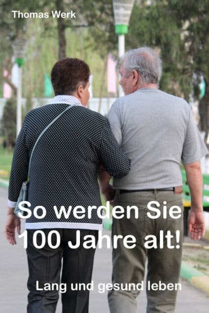 So werden Sie 100 Jahre alt: Lang und gesund leben! by Thomas Werk