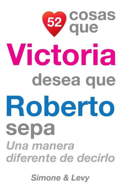 52 Cosas Que Victoria Desea Que Roberto Sepa: Una Manera Diferente de Decirlo by Simone