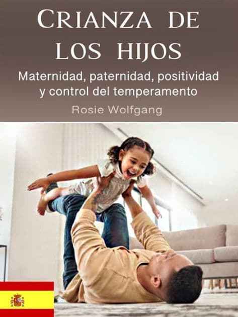 Crianza de los hijos: Maternidad, paternidad, positividad y control del temperamento by Rosie Wolfgang