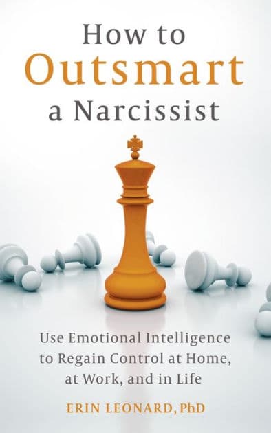 How to Outsmart a Narcissist: Use Emotional Intelligence to Regain Control at Home, at Work, and in Life by Erin Leonard