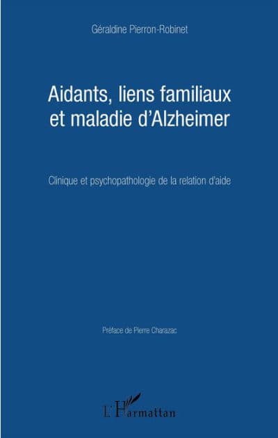 Aidants, liens familiaux et maladie d'Alzheimer: Clinique et psychopathologie de la relation d'aide by Géraldine Pierron-Robinet