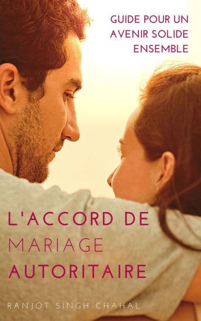L'Accord de Mariage Autoritaire : Guide pour un Avenir Solide Ensemble by Ranjot Singh Chahal