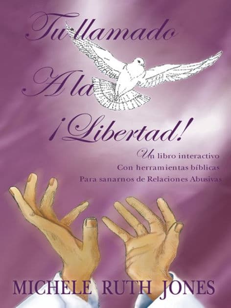 Tu llamado A la Libertad!: Un libro interactivo Con herramientas bíblicas Para sanarnos de Relaciones Abusivas by Michele Ruth Jones