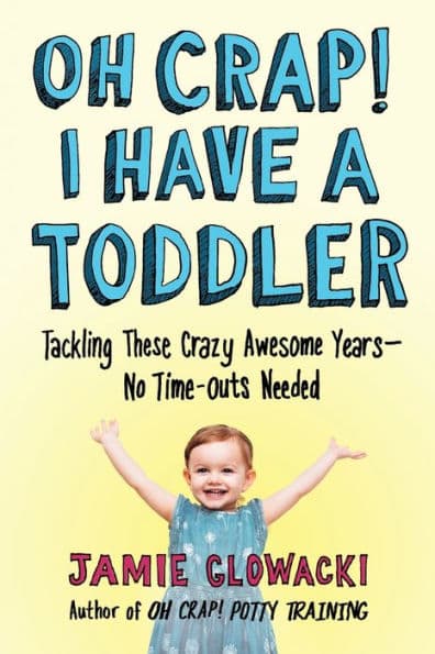 Oh Crap! I Have a Toddler: Tackling These Crazy Awesome Years-No Time-Outs Needed by Jamie Glowacki